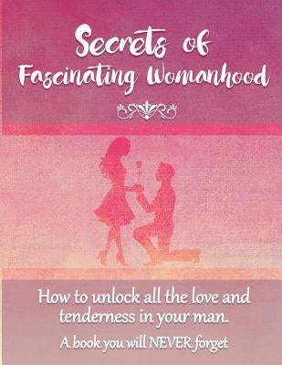 Secrets of Fascinating Womanhood: To show you how to unlock all the love and tenderness in your husband. by Coory, David