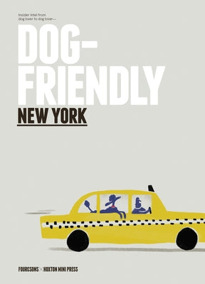 Dog Friendly New York: Insider Intel from Dog Lover to Dog Lover by Four & Sons