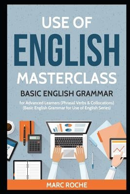 Use of English Masterclass: Basic English Grammar for Advanced Learners (Phrasal Verbs & Collocations): Basic English Grammar for Use of English S by Roche, Marc