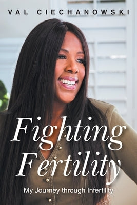 Fighting Fertility: My Journey through Infertility by Ciechanowski, Val