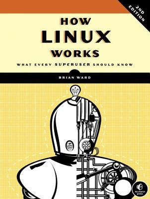 How Linux Works, 2nd Edition: What Every Superuser Should Know by Ward, Brian