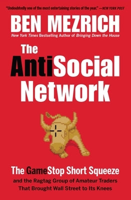 The Antisocial Network: The Gamestop Short Squeeze and the Ragtag Group of Amateur Traders That Brought Wall Street to Its Knees by Mezrich, Ben