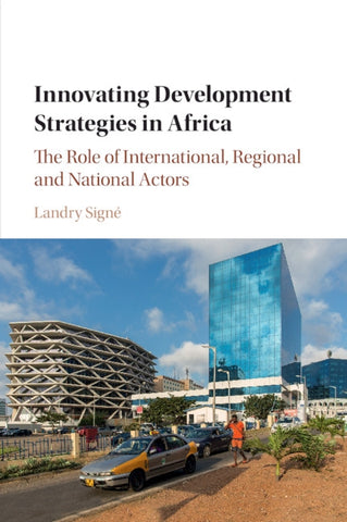 Innovating Development Strategies in Africa: The Role of International, Regional and National Actors by Sign&#233;, Landry