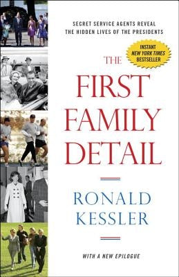 The First Family Detail: Secret Service Agents Reveal the Hidden Lives of the Presidents by Kessler, Ronald