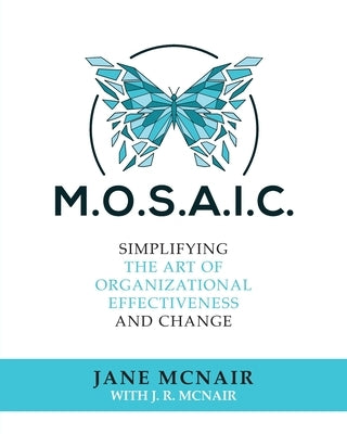 Mosaic: Simplifying the Art of Organizational Effectiveness and Change by McNair, Jane