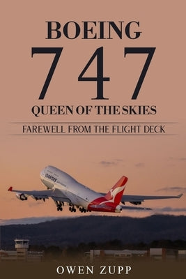 Boeing 747. Queen of the Skies. Farewell from the Flight Deck. by Zupp, Owen