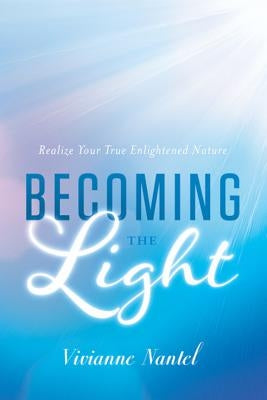 Becoming the Light: Realize Your True Enlightened Nature by Nantel, Vivianne