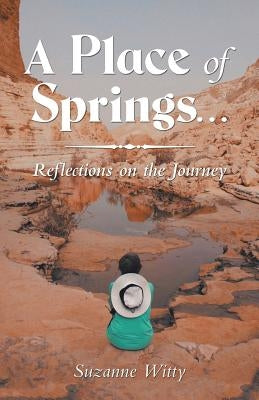 A Place of Springs . . .: Reflections on the Journey by Witty, Suzanne