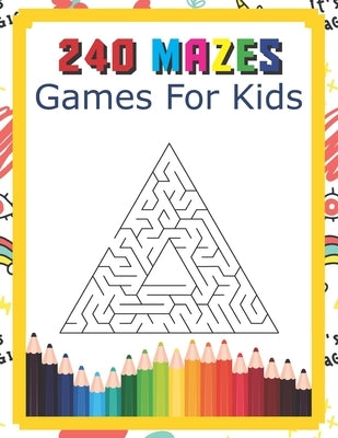 240 Mazes Games For Kids: A Maze Activity Book Great For Developing Problem Solving Skills Ages 6 To 8 - 1st Grade - 2nd Grade - Learning Activi by Kem, Eak