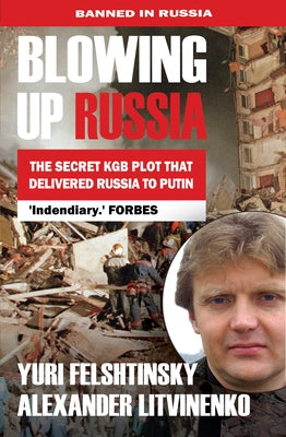 Blowing Up Russia the Secret KGB Plot That Delivered Russia to Putin by Felshtinsky, Yuri