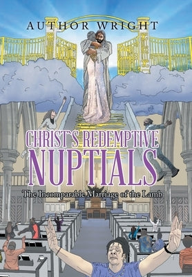 Christ`S Redemptive Nuptials: The Incomparable Marriage of the Lamb by Wright, Author