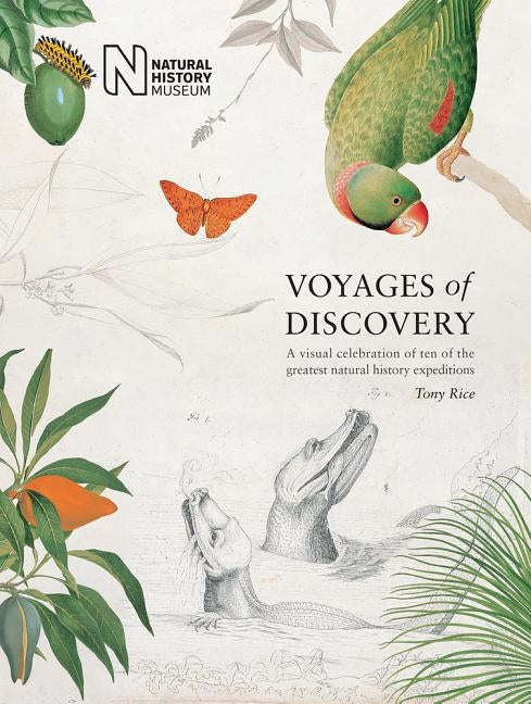 Voyages of Discovery: A Visual Celebration of Ten of the Greatest Natural History Expeditions by Rice, Tony