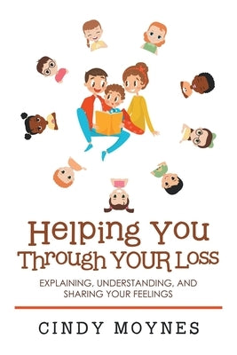 Helping You Through Your Loss: Explaining, Understanding, and Sharing Your Feelings by Moynes, Cindy