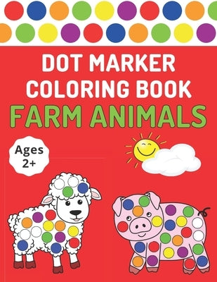 Dot Marker Coloring Book: Farm Animals - Toddlers Activity Book For Paint Daubers by Publishing, Bekind