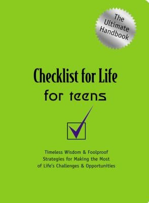Checklist for Life for Teens: Timeless Wisdom and Foolproof Strategies for Making the Most of Life's Challenges and Opportunities by Checklist for Life