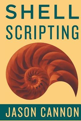 Shell Scripting: How to Automate Command Line Tasks Using Bash Scripting and Shell Programming by Cannon, Jaosn