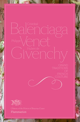 Cristobal Balenciaga, Philippe Venet, Hubert de Givenchy: Grand Traditions in French Couture by De Nicolay-Mazery, Christiane