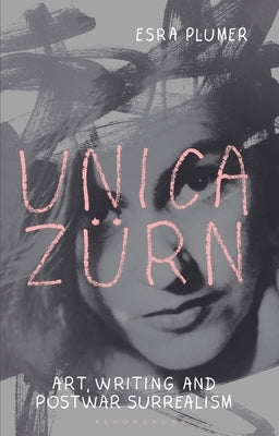 Unica Zürn: Art, Writing and Post-War Surrealism by Plumer, Esra