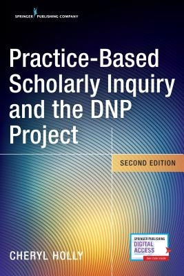 Practice-Based Scholarly Inquiry and the Dnp Project by Holly, Cheryl