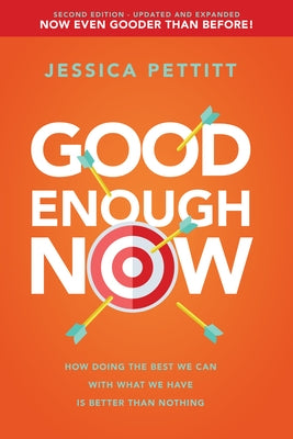 Good Enough Now: How Doing the Best We Can with What We Have Is Better Than Nothing (Second Edition: Updated and Expanded) by Pettitt, Jessica