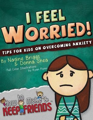 I Feel Worried! Tips for Kids on Overcoming Anxiety by Shea, Donna