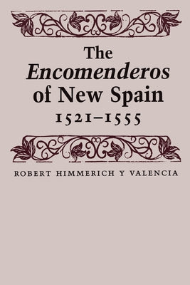 The Encomenderos of New Spain, 1521-1555 by Himmerich y. Valencia, Robert
