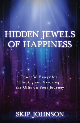 Hidden Jewels of Happiness: Powerful Essays for Finding and Savoring the Gifts on Your Journey by Johnson, Skip