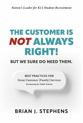 The Customer Is Not Always Right!: But We Sure Do Need Them. by Stephens, Brian J.
