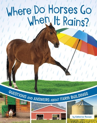 Where Do Horses Go When It Rains?: Questions and Answers about Farm Buildings by Rawson, Katherine
