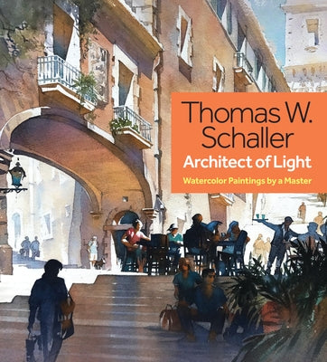 Thomas W. Schaller, Architect of Light: Watercolor Paintings by a Master by Schaller, Thomas