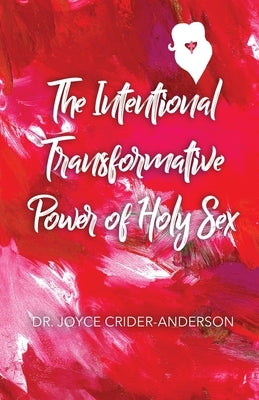 The Intentional Transformative Power of Holy Sex by Crider-Anderson, Joyce