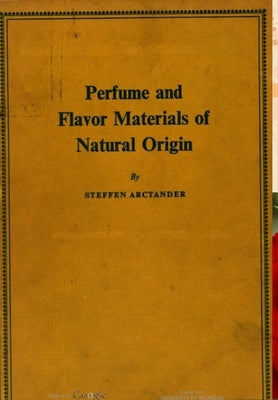 Perfume and Flavor Materials of Natural Origin by Arctander, Steffen
