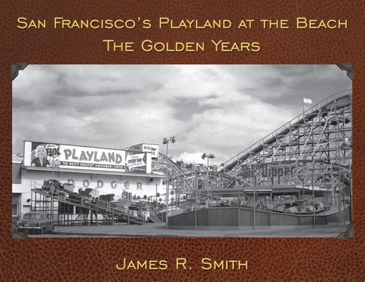 San Francisco's Playland at the Beach: The Golden Years by Smith, James R.