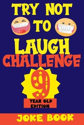 Try Not to Laugh Challenge 9 Year Old Edition: A Fun and Interactive Joke Book Game For kids - Silly, Puns and More For Boys and Girls. by Fun Kid, Silly