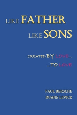 Like Father-Like Sons: Created By Love... ...To Love by Bersche, Paul