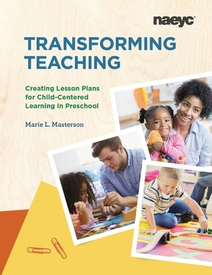 Transforming Teaching: Creating Lesson Plans for Child-Centered Learning in Preschool by Masterson, Marie