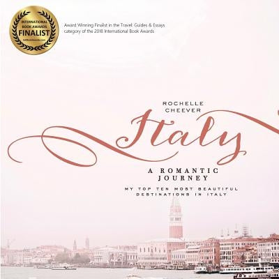 Italy, a Romantic Journey: My Top Ten Most Beautiful Destinations in Italy by Cheever, Rochelle