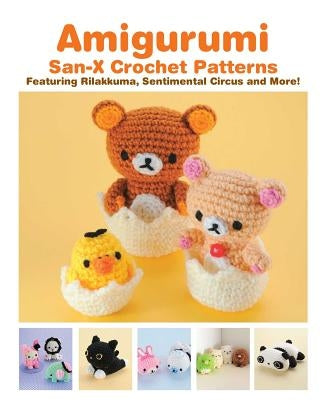 Amigurumi: San-X Crochet Patterns: Featuring Rilakkuma, Sentimental Circus and More! by San-X