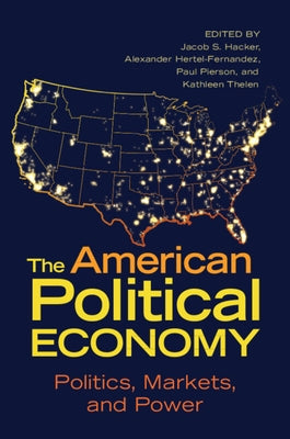 The American Political Economy: Politics, Markets, and Power by Hacker, Jacob S.