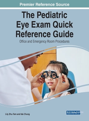 The Pediatric Eye Exam Quick Reference Guide: Office and Emergency Room Procedures by Zhu-Tam, Lily
