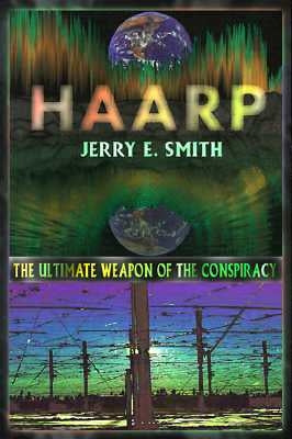 Haarp: The Ultimate Weapon of the Conspiracy by Smith, Jerry E.
