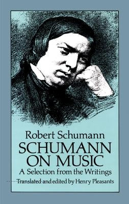 Schumann on Music: A Selection from the Writings by Schumann, Robert