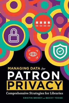 Managing Data for Patron Privacy: Comprehensive Strategies for Libraries by Briney, Kristin