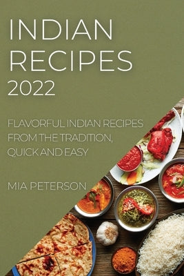 Indian Recipes 2022: Flavorful Indian Recipes from the Tradition, Quick and Easy by Peterson, Mia