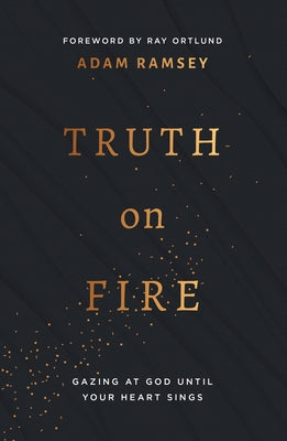 Truth on Fire: Gazing at God Until Your Heart Sings by Ramsey, Adam