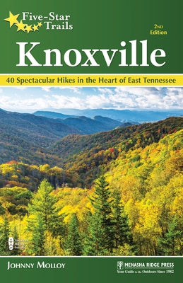 Five-Star Trails Knoxville: Knoxville: 40 Spectacular Hikes in the Heart of East Tennessee (Revised) by Molloy, Johnny