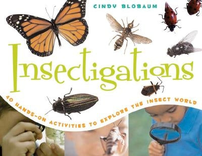 Insectigations: 40 Hands-On Activities to Explore the Insect World by Blobaum, Cindy