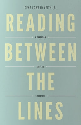 Reading Between the Lines (Redesign): A Christian Guide to Literature by Veith Jr, Gene Edward