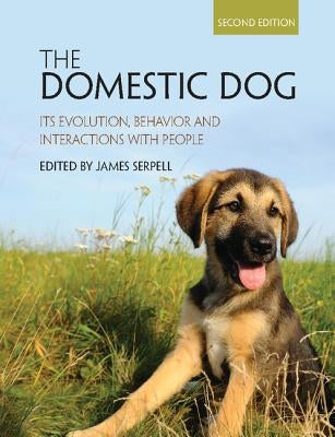 The Domestic Dog: Its Evolution, Behavior and Interactions with People by Serpell, James