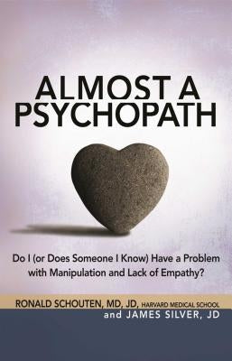 Almost a Psychopath: Do I (or Does Someone I Know) Have a Problem with Manipulation and Lack of Empathy? by Schouten, Ronald